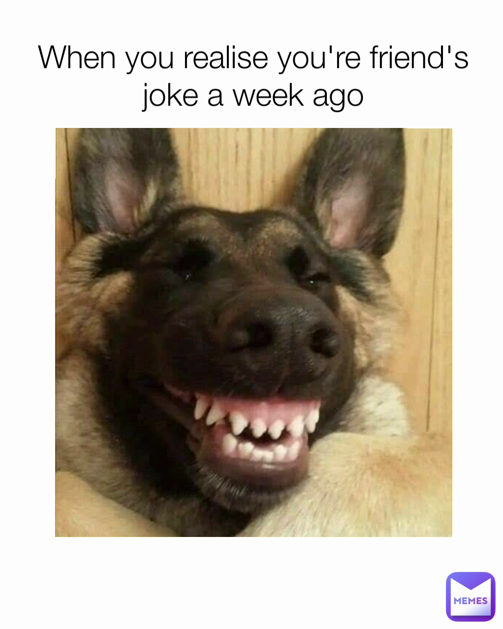 When you realise you're friend's joke a week ago