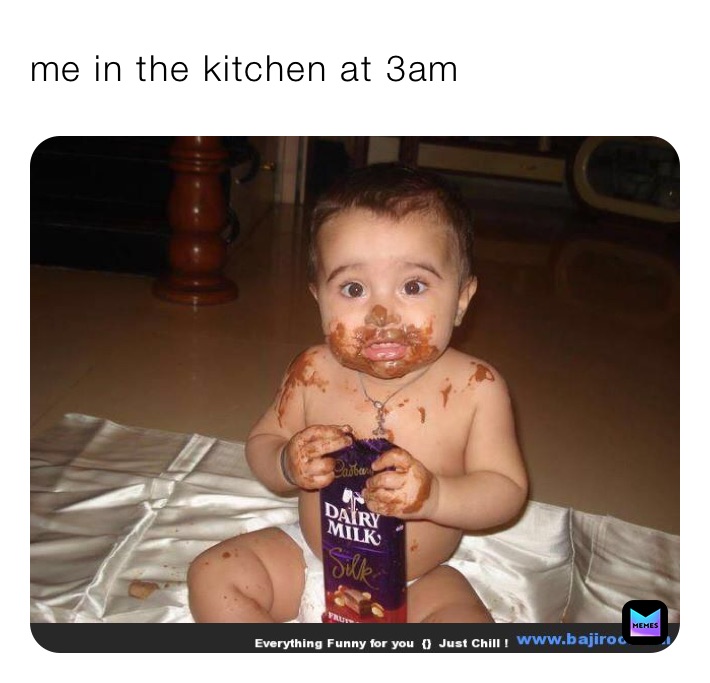 me in the kitchen at 3am 