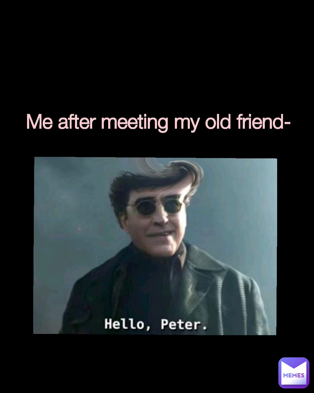 Me after meeting my old friend-