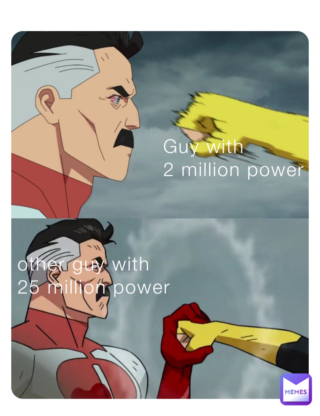 Guy with 
2 million power other guy with 
25 million power