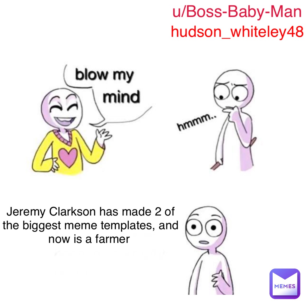 Jeremy Clarkson has made 2 of the biggest meme templates, and now is a farmer u/Boss-Baby-Man hudson_whiteley48