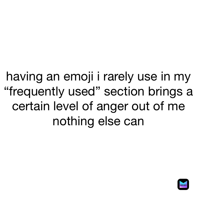 having-an-emoji-i-rarely-use-in-my-frequently-used-section-brings-a