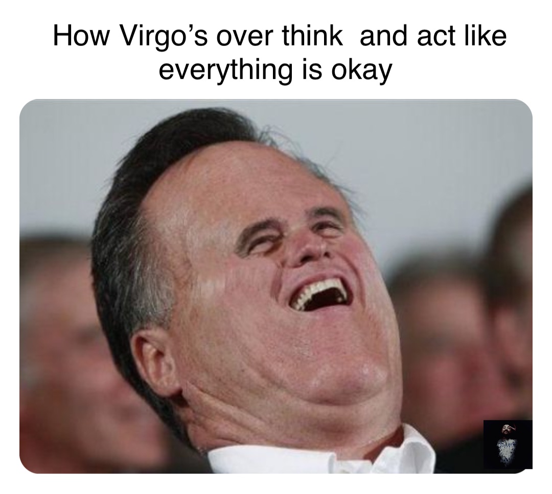 How Virgo’s over think  and act like everything is okay