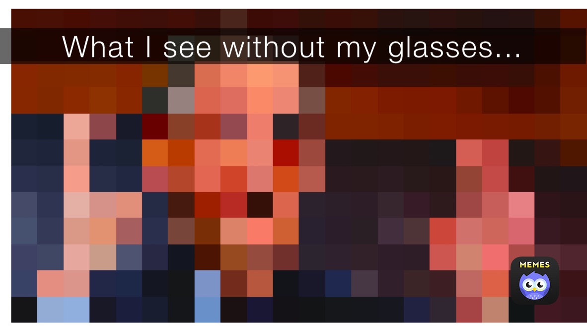What I see without my glasses...