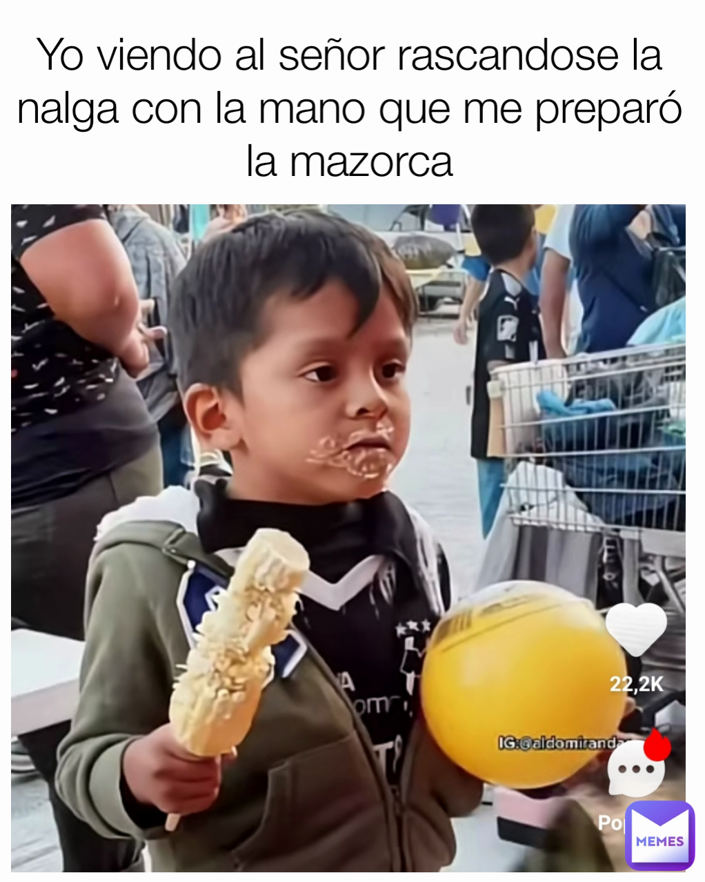 Yo viendo al señor rascandose la nalga con la mano que me preparó la mazorca
