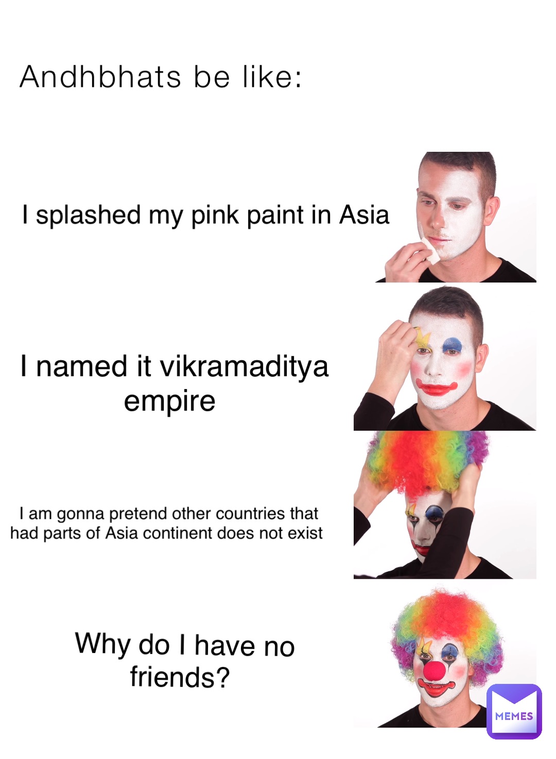 Andhbhats be like: I splashed my pink paint in Asia I named it vikramaditya empire I am gonna pretend other countries that had parts of Asia continent does not exist Why do I have no friends?