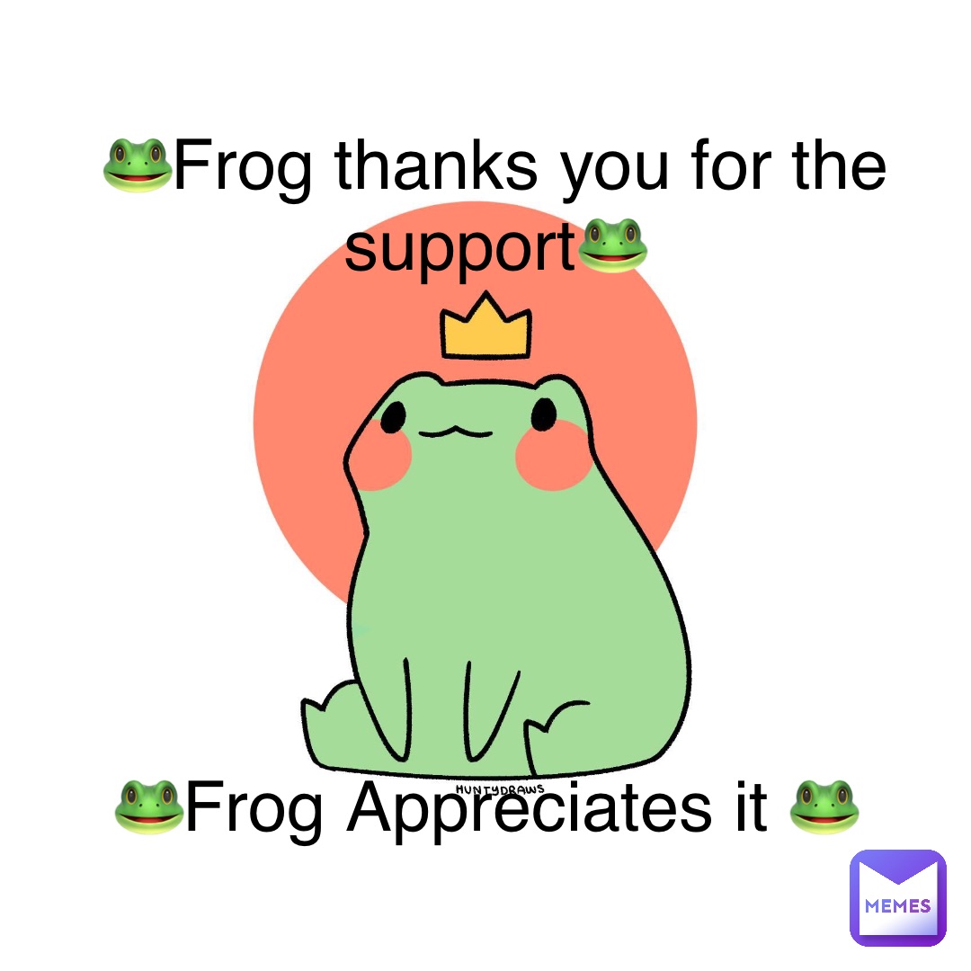 🐸Frog thanks you for the support🐸 






🐸Frog Appreciates it 🐸