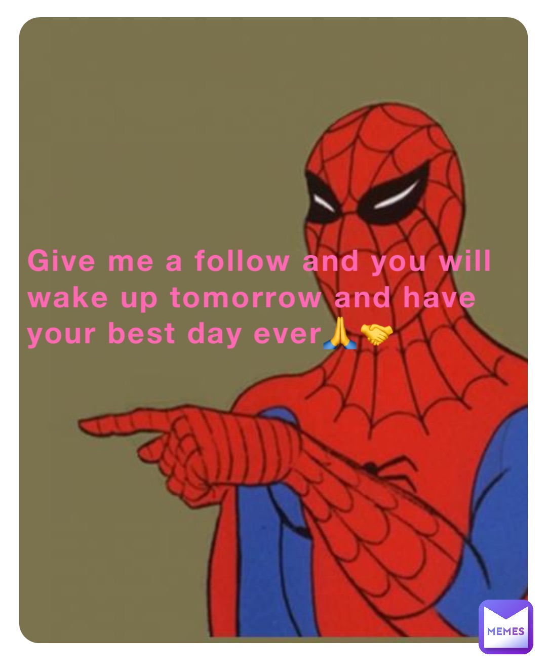 Give me a follow and you will wake up tomorrow and have your best day ever🙏🤝