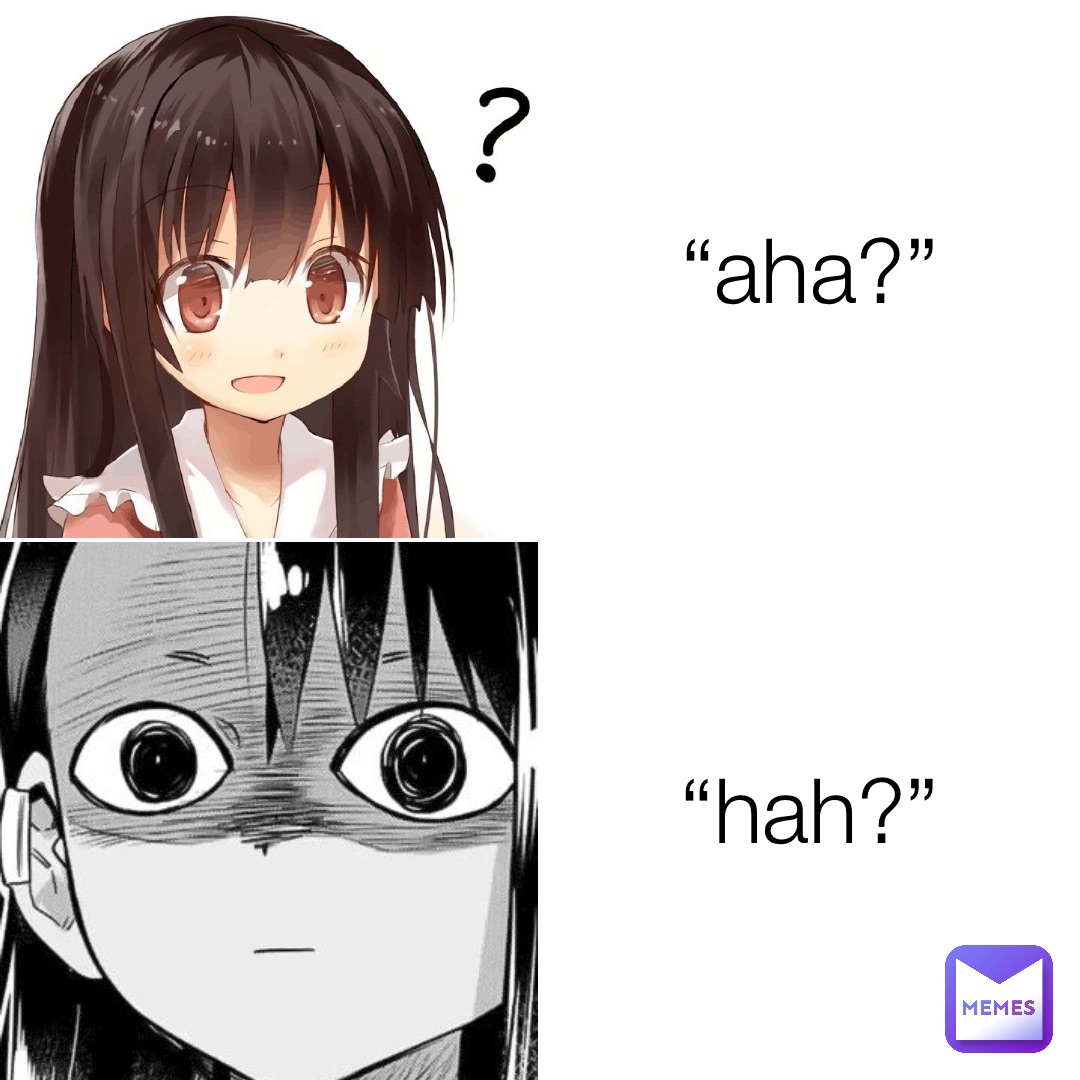 “aha?” “hah?”