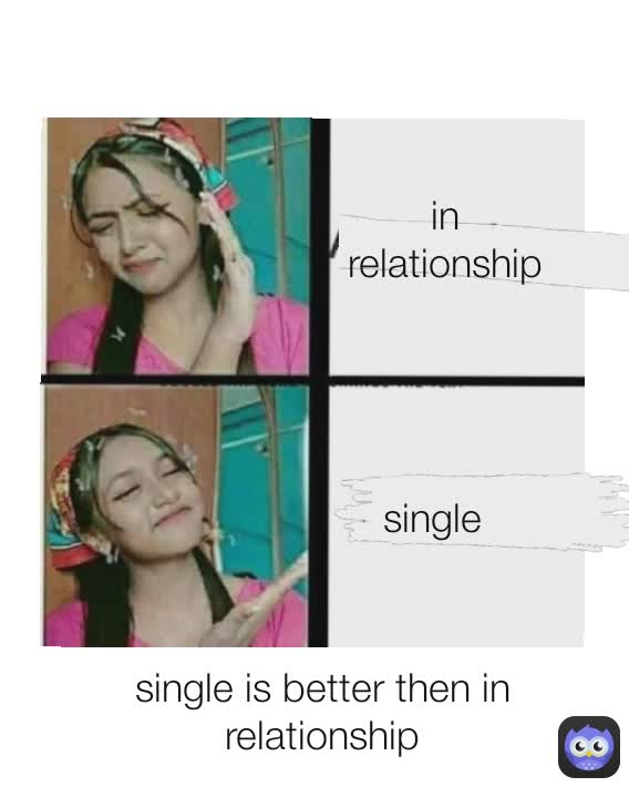 single is better then in relationship in relationship single