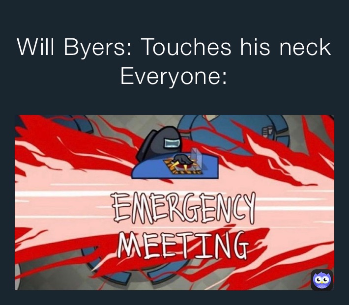 Will Byers: Touches his neck
Everyone: