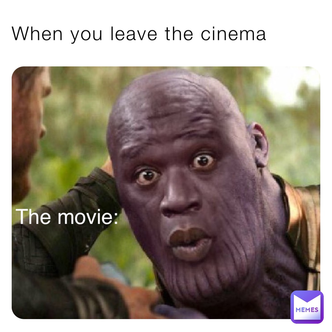 When you leave the cinema The movie: