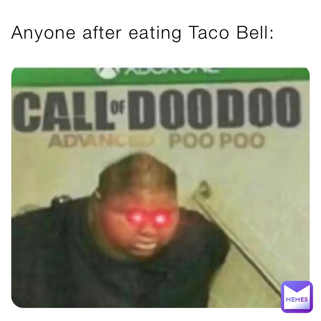 Anyone after eating Taco Bell: