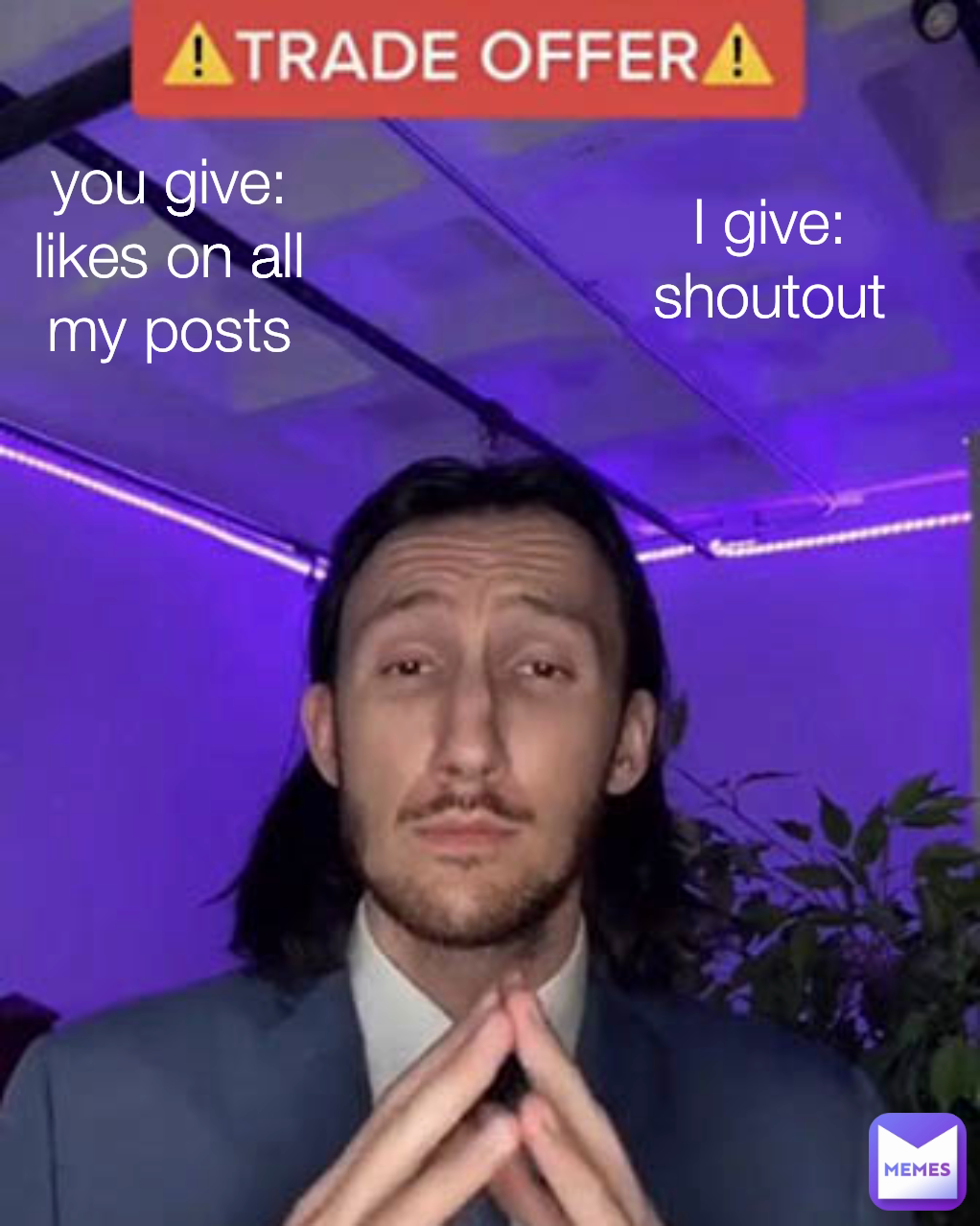 you give: likes on all my posts I give: shoutout