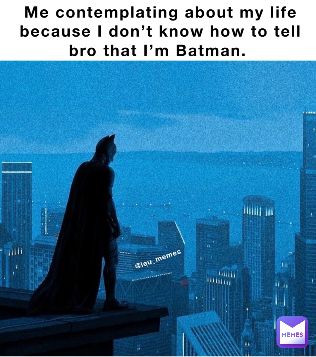 Me contemplating about my life because I don’t know how to tell bro that I’m Batman. @ieu_memes