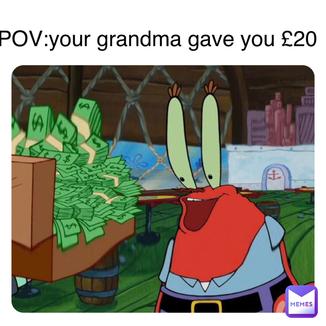 Double tap to edit POV:your grandma gave you £20