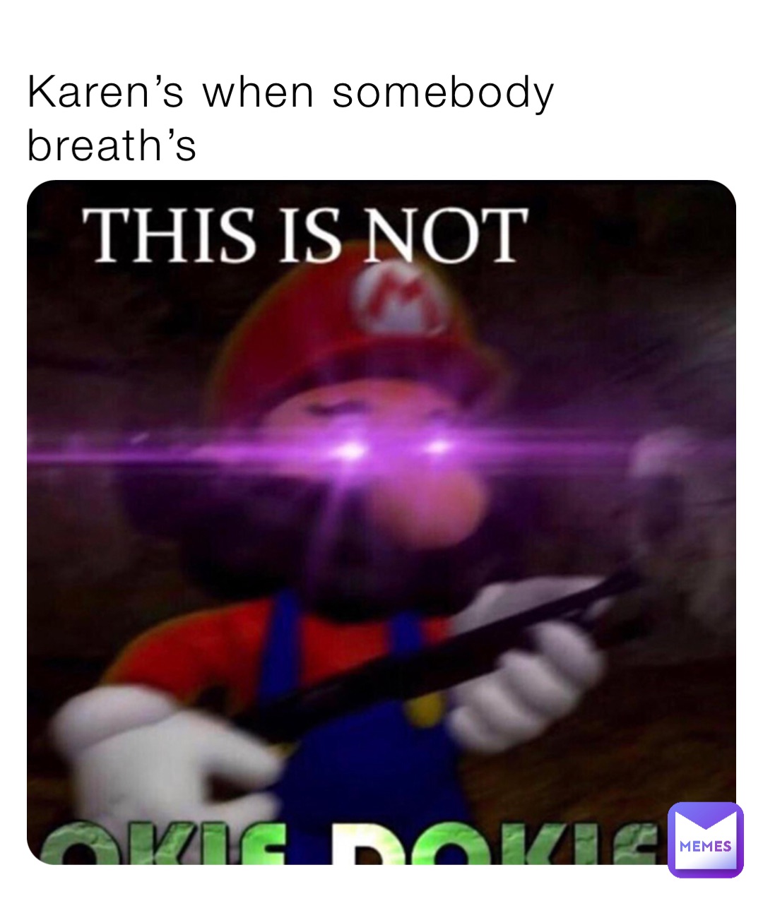 Karen’s when somebody breath’s