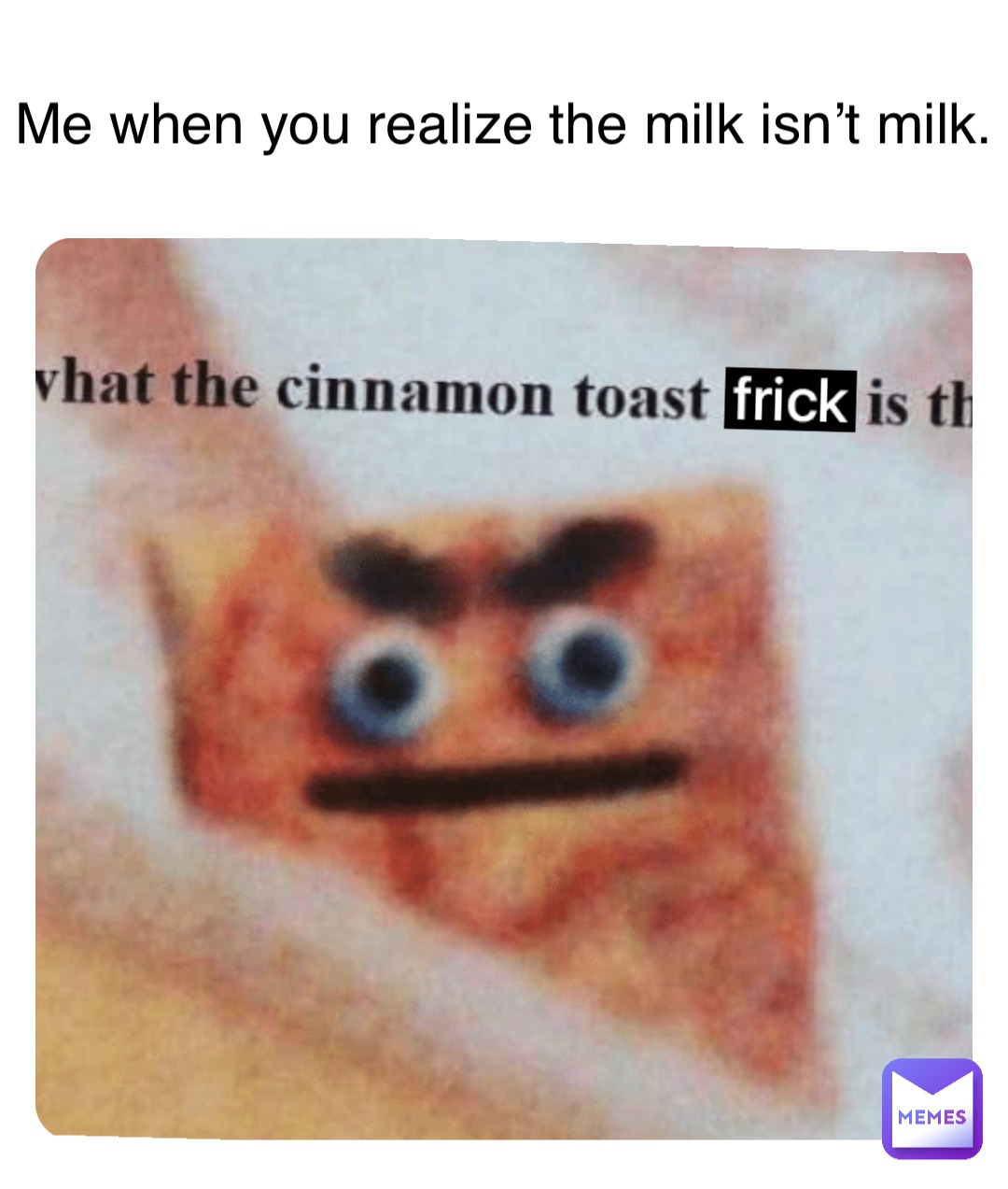 Double tap to edit Me when you realize the milk isn’t milk.