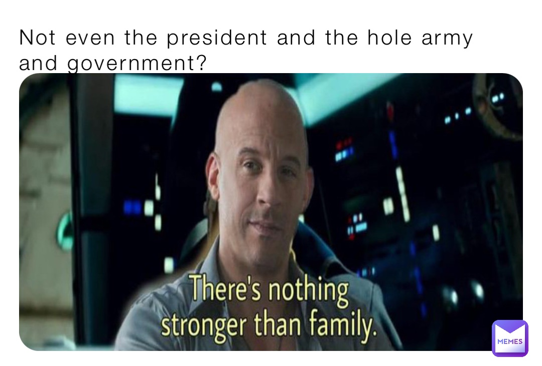 Not even the president and the hole army and government?