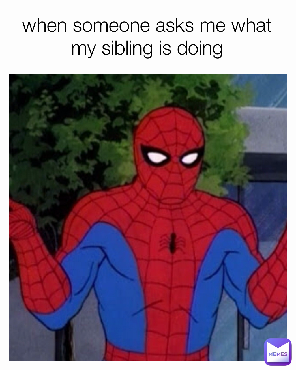when someone asks me what my sibling is doing
