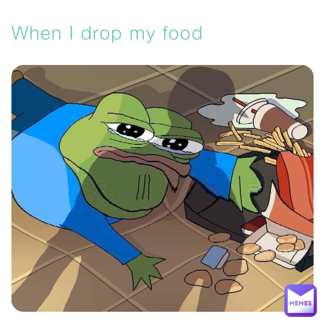 When I drop my food