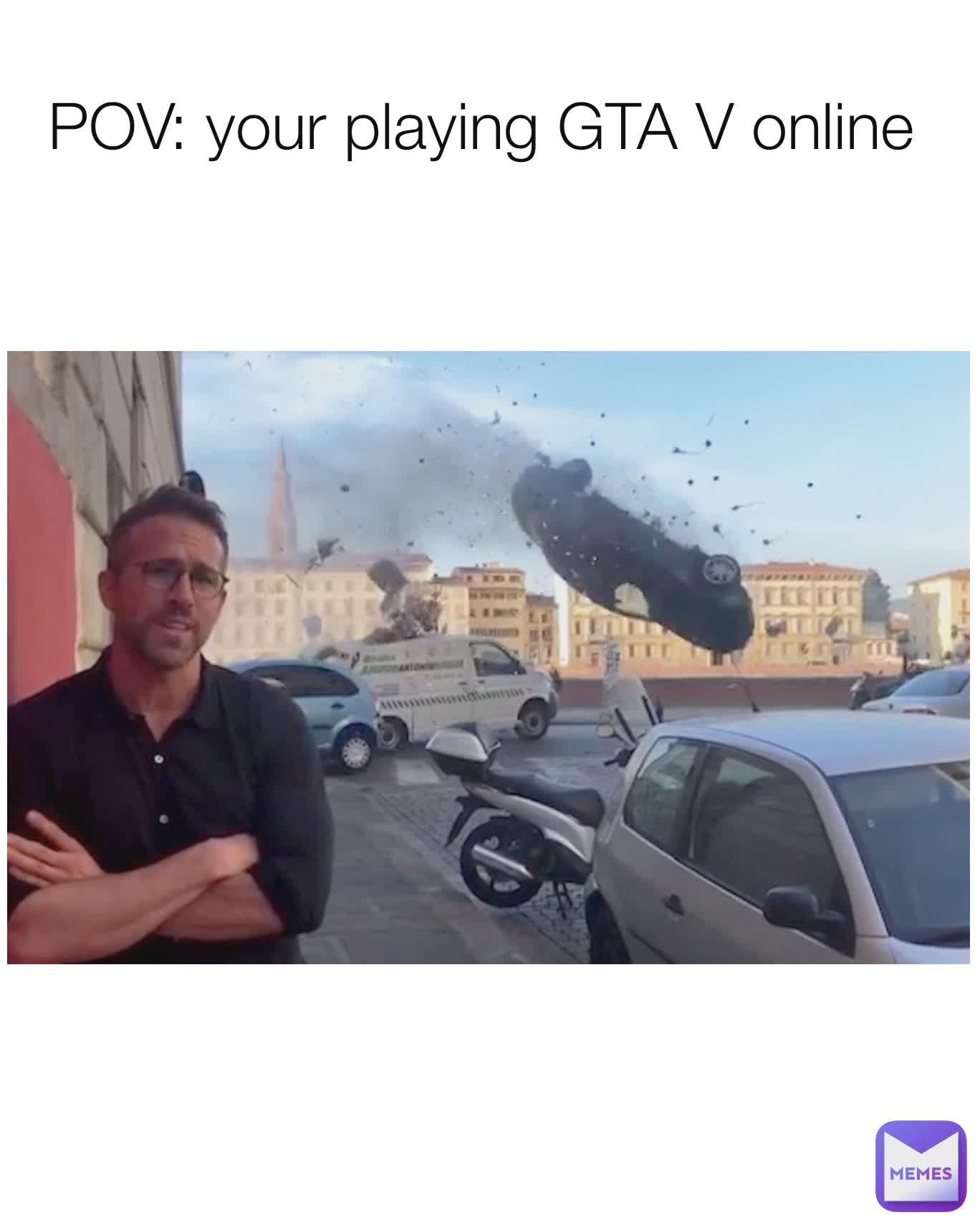 POV: your playing GTA V online 