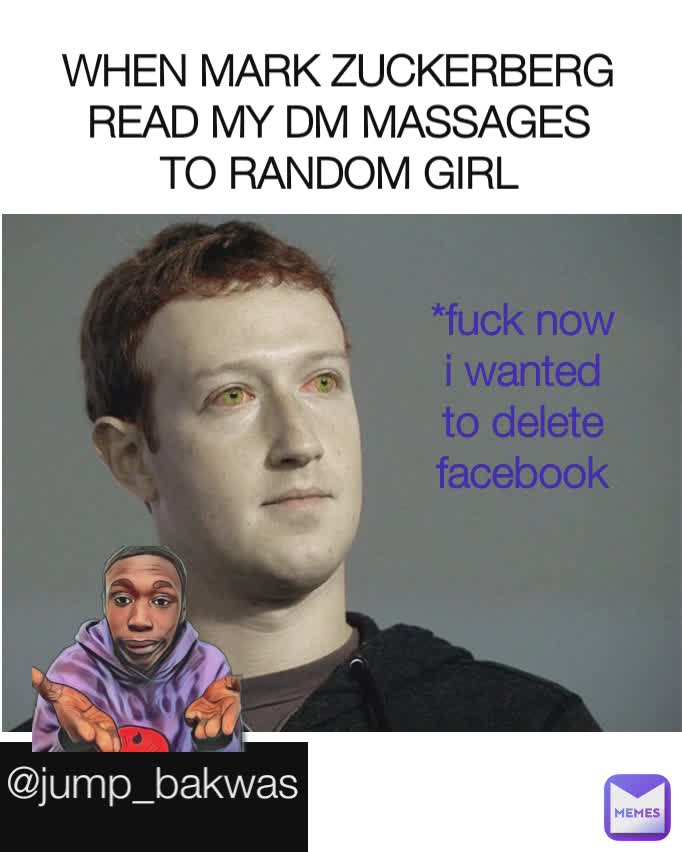 WHEN MARK ZUCKERBERG READ MY DM MASSAGES TO RANDOM GIRL @jump_bakwas
 *fuck now i wanted to delete facebook