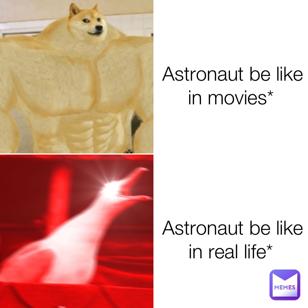 Astronaut be like in movies* Astronaut be like in real life*