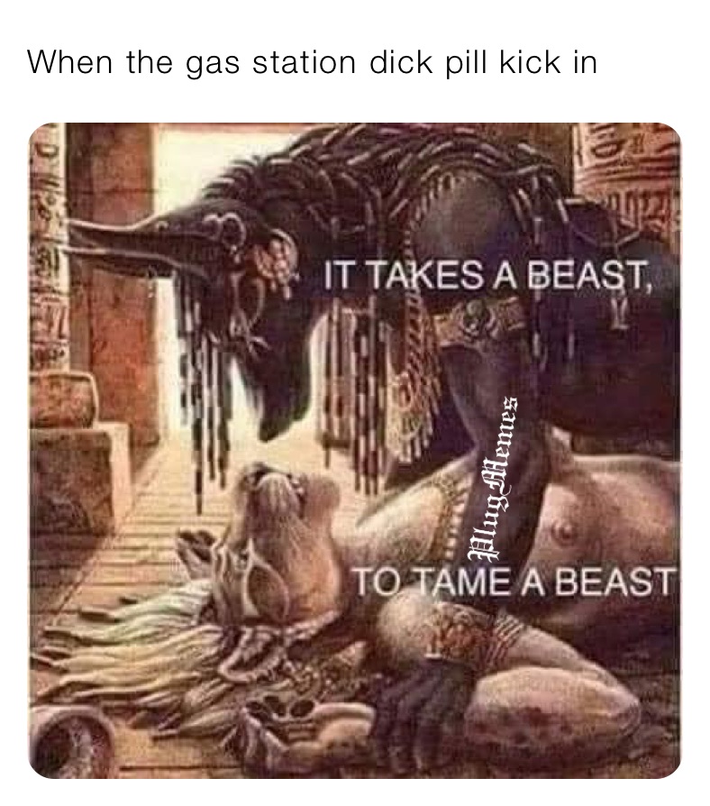 When the gas station dick pill kick in 