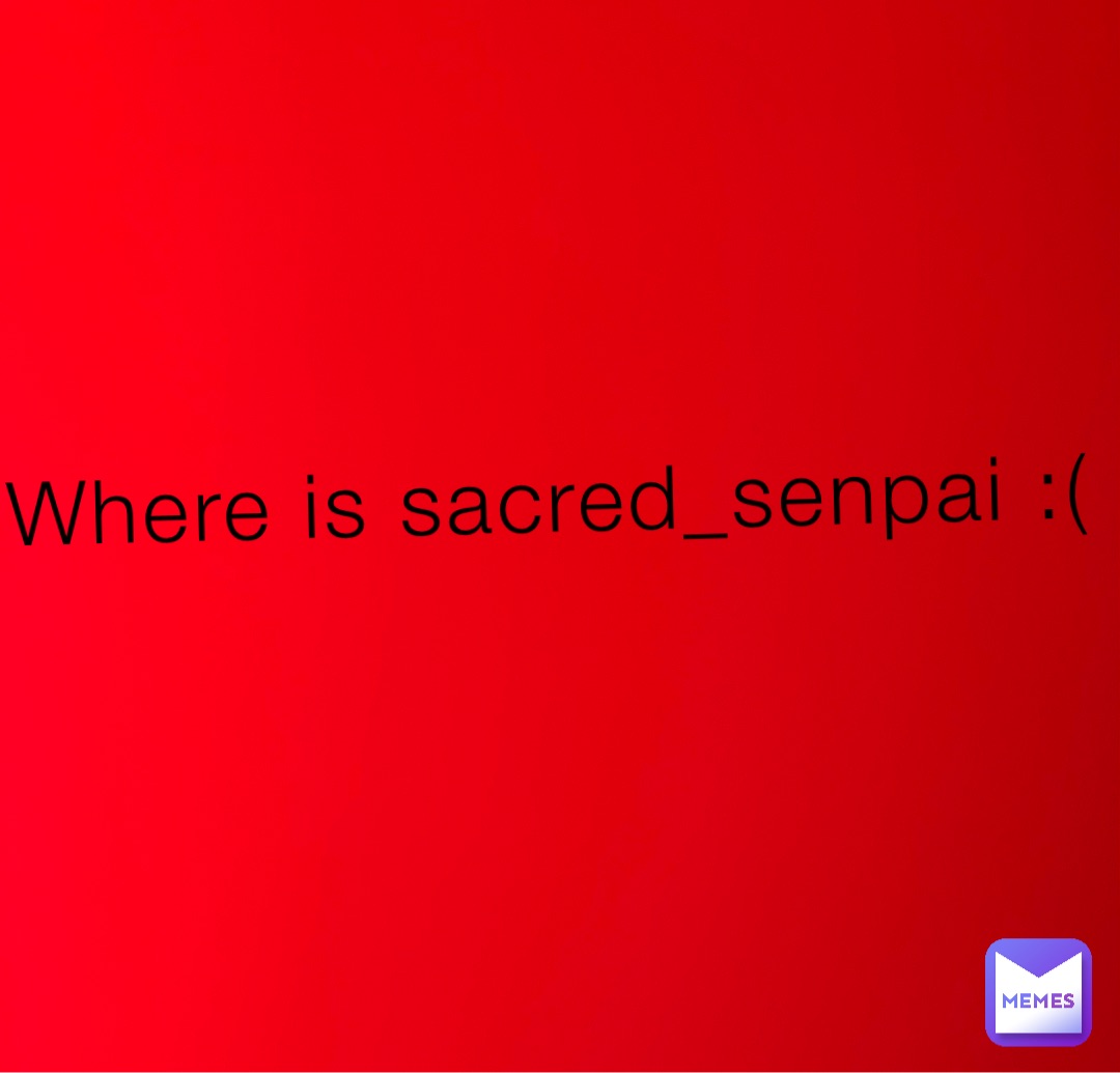 Where is sacred_senpai :(