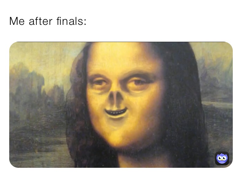 Me after finals: