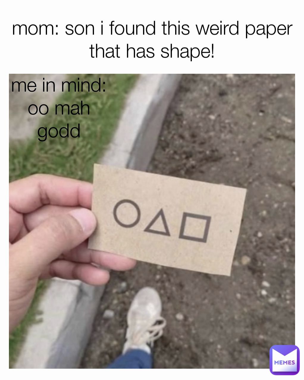 mom: son i found this weird paper that has shape! me in mind: oo mah godd