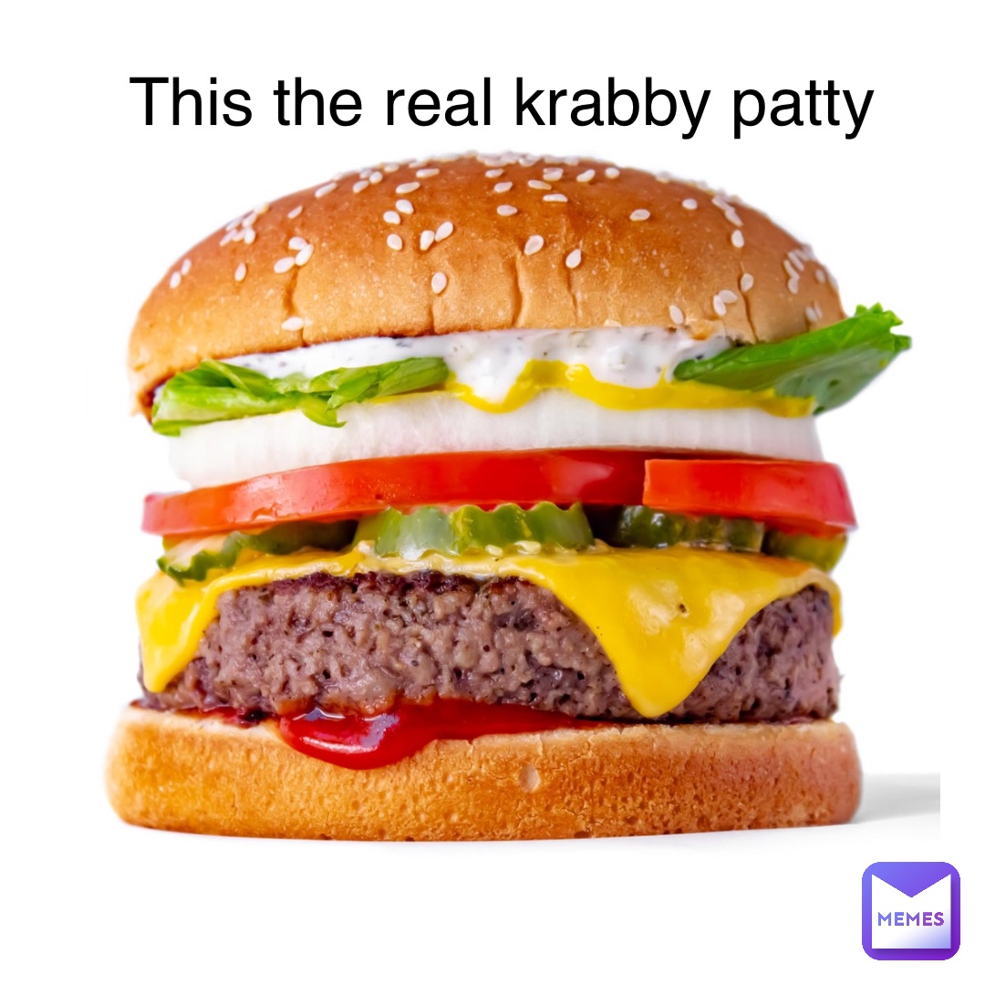Text Here Text Here This the real krabby patty | @Narutoisaninja | Memes
