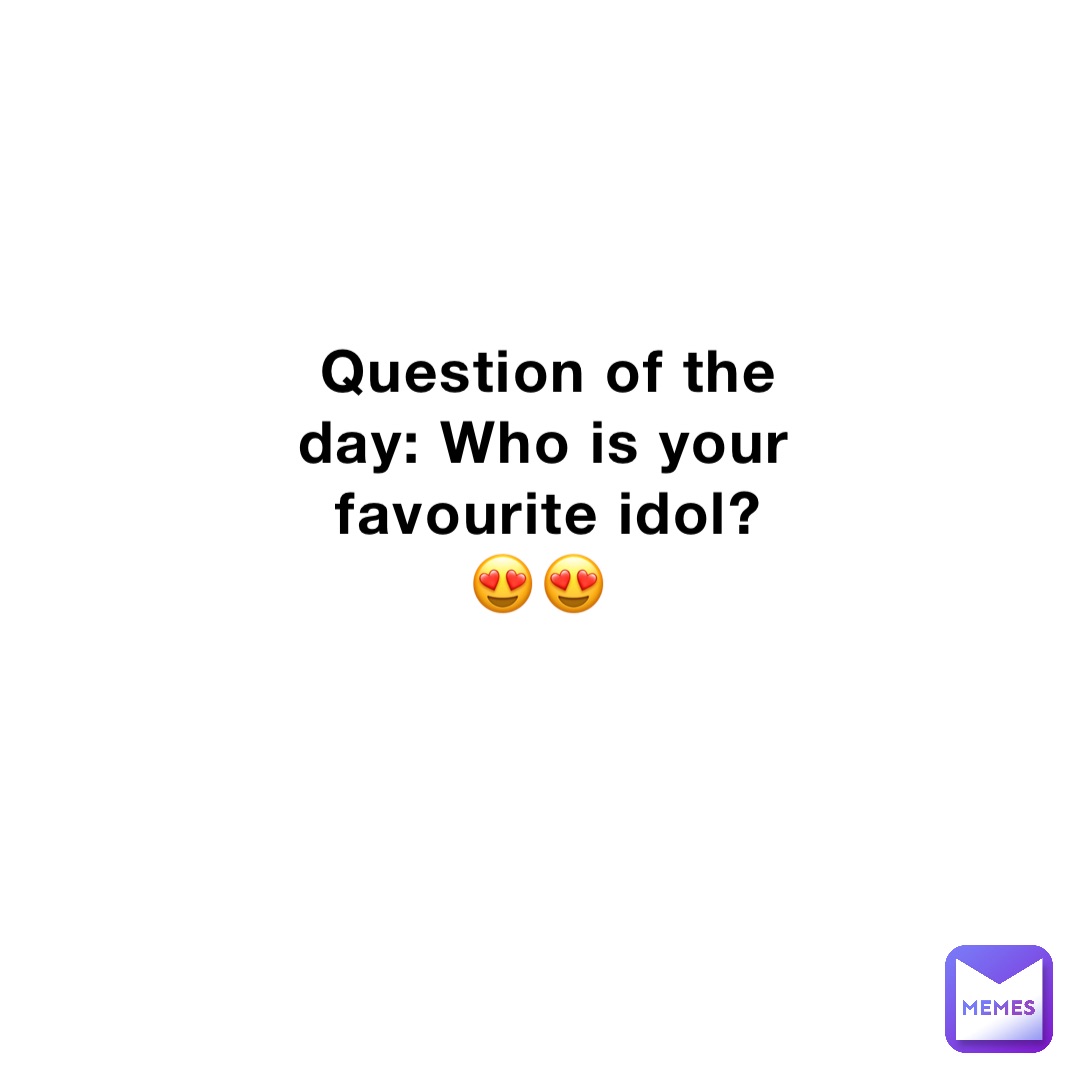 Question of the day: Who is your favourite idol? 😍😍