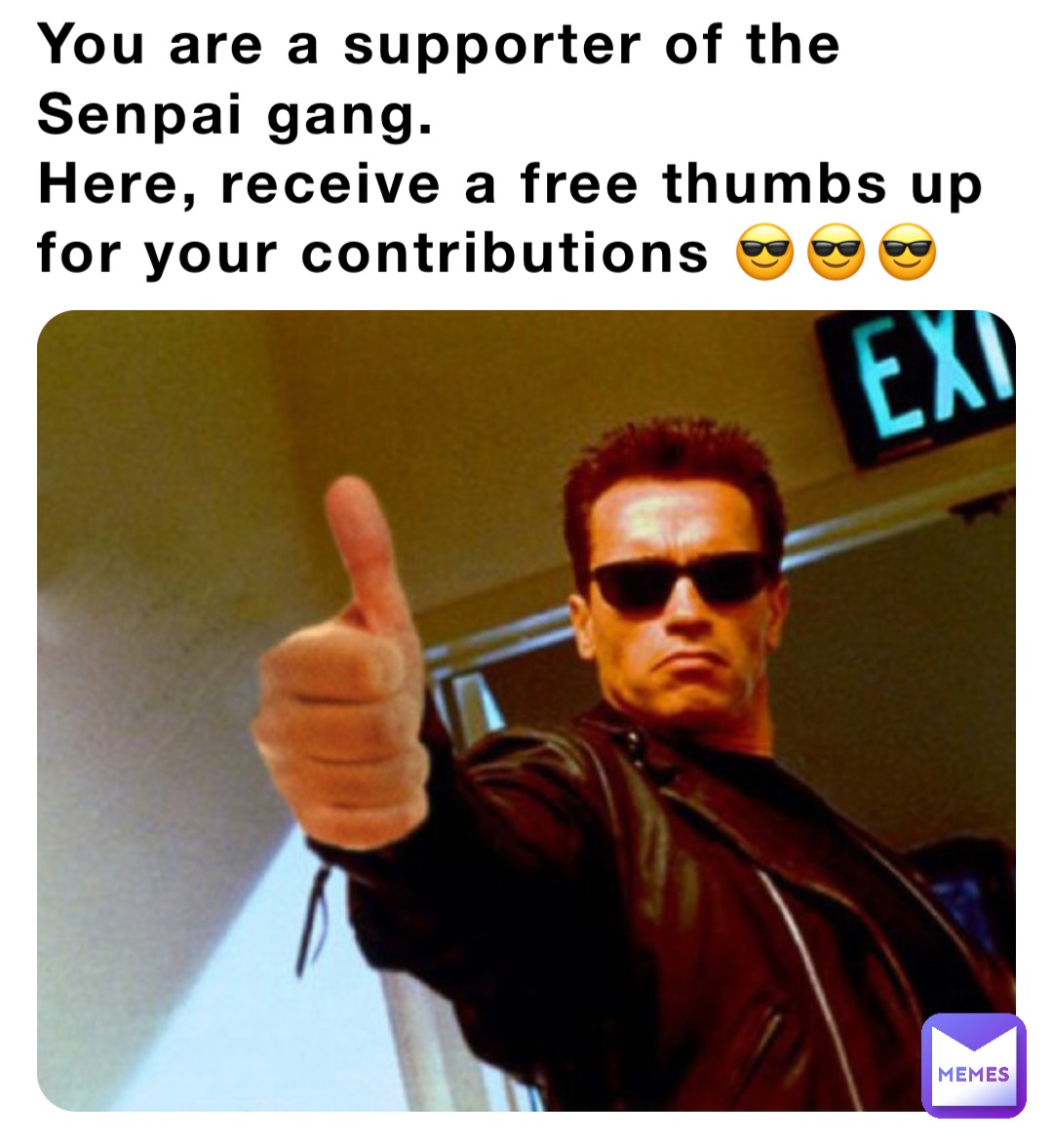 You are a supporter of the Senpai gang.
Here, receive a free thumbs up for your contributions 😎😎😎