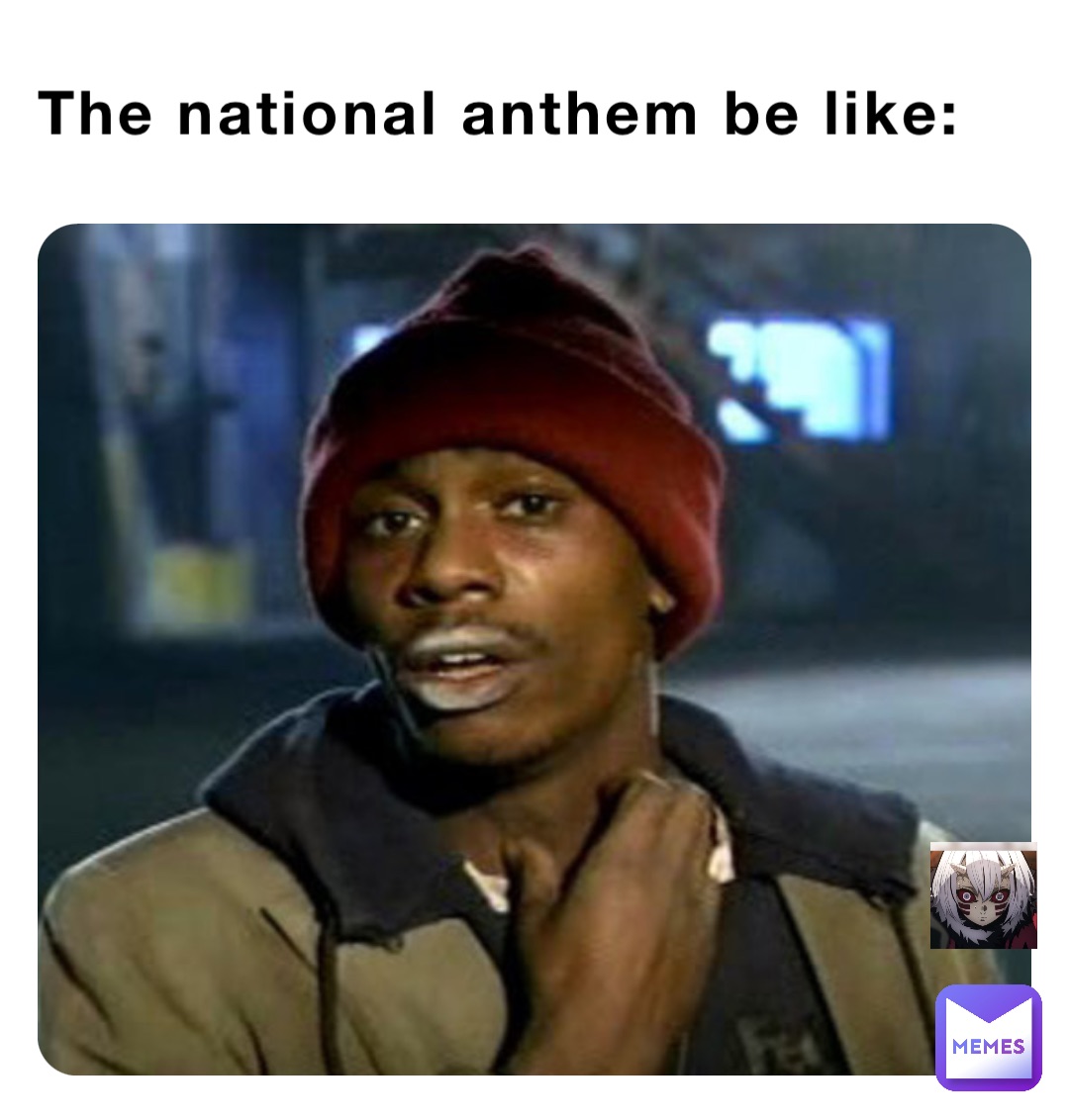 The national anthem be like: