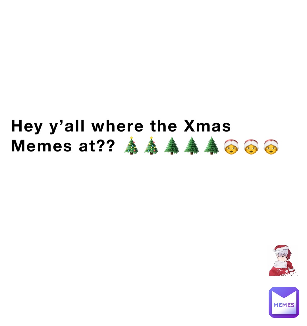Hey y’all where the Xmas Memes at?? 🎄🎄🌲🌲🌲🤶🤶🤶