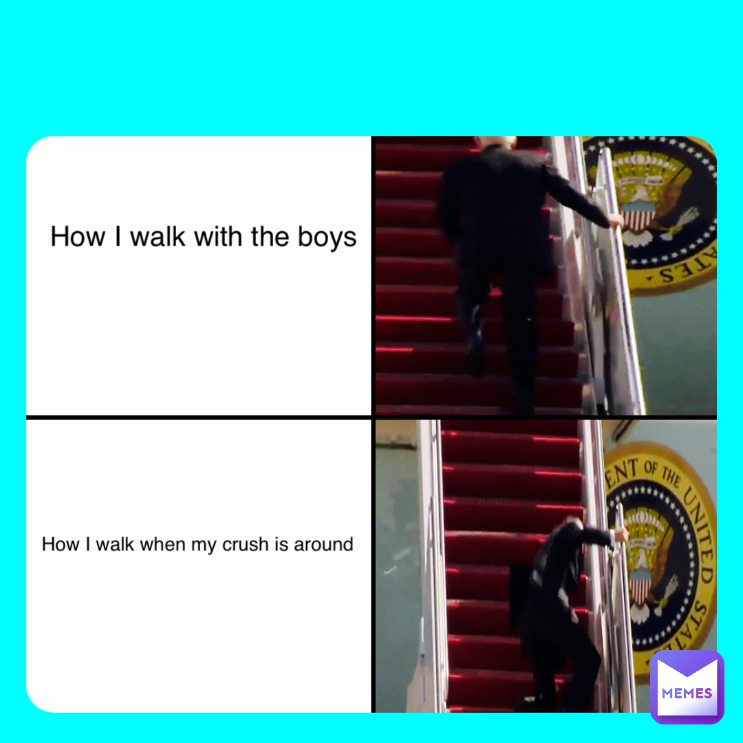 Double tap to edit How I walk with the boys How I walk when my crush is around