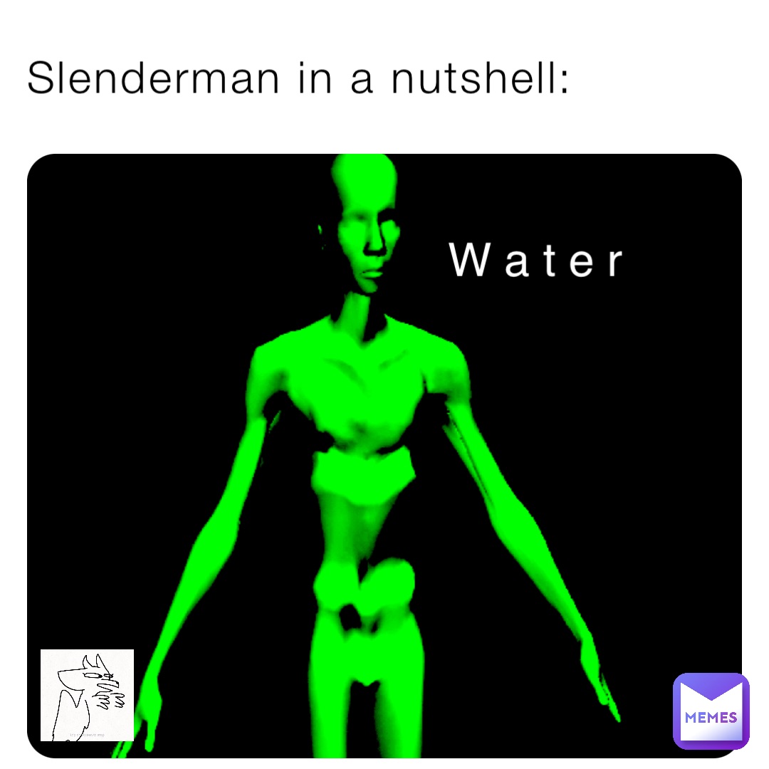 Slenderman in a nutshell: W a t e r