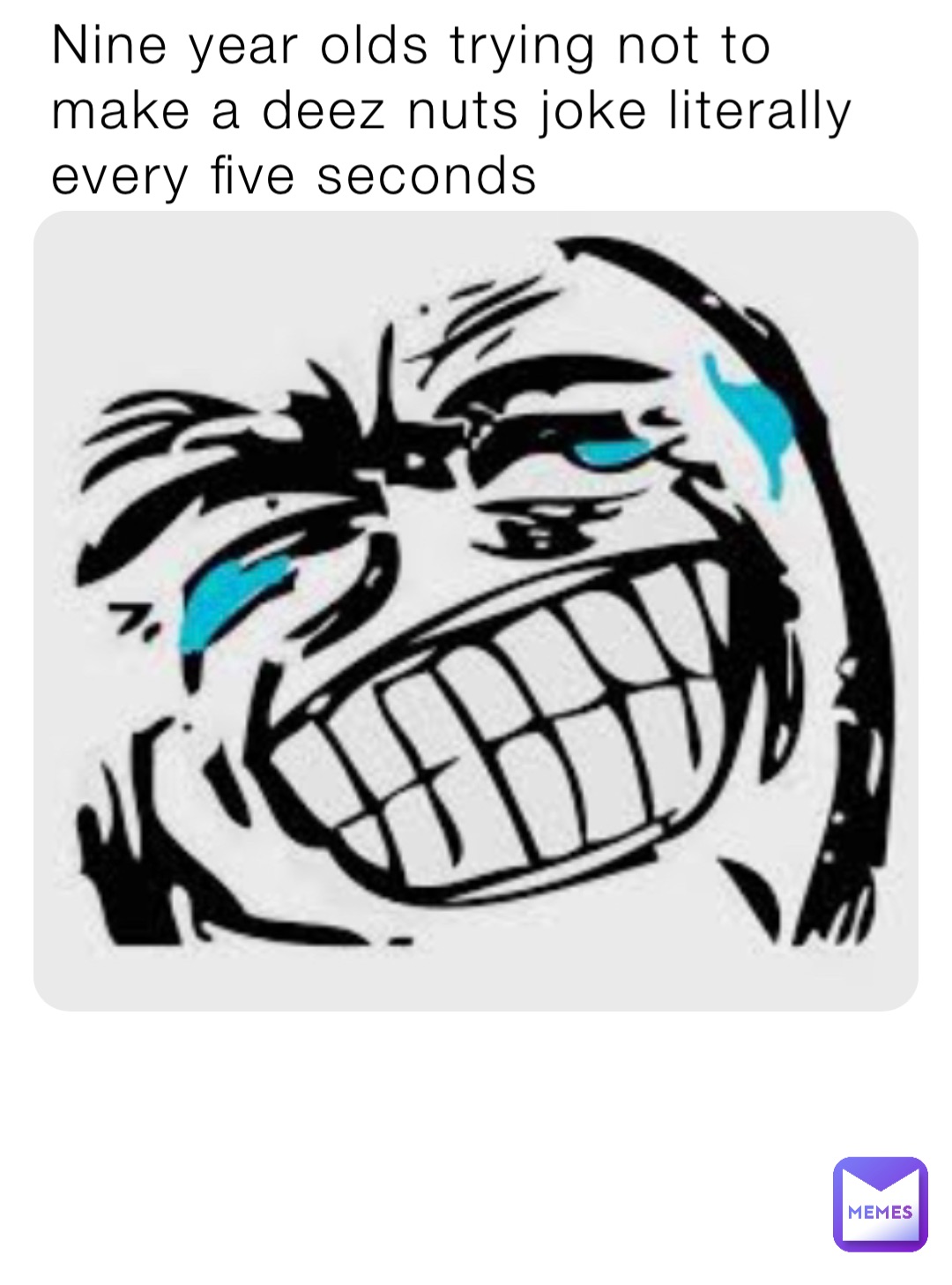 Nine year olds trying not to make a deez nuts joke literally every five seconds