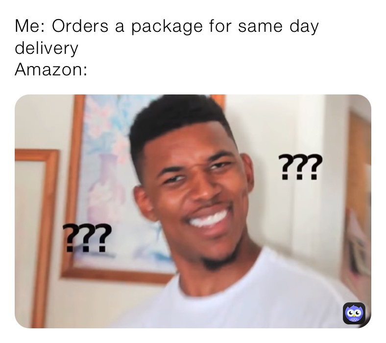 Me: Orders a package for same day delivery
Amazon: