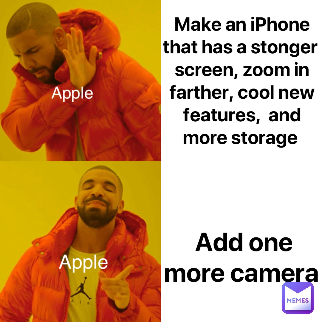 Make an iPhone that has a stonger screen, zoom in farther, cool new features,  and more storage Add one more camera Apple Apple