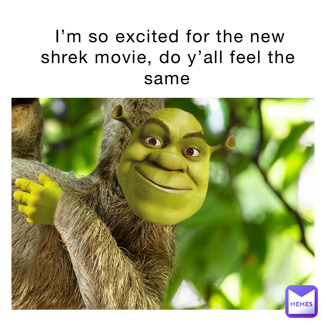 I’m so excited for the new shrek movie, do y’all feel the same