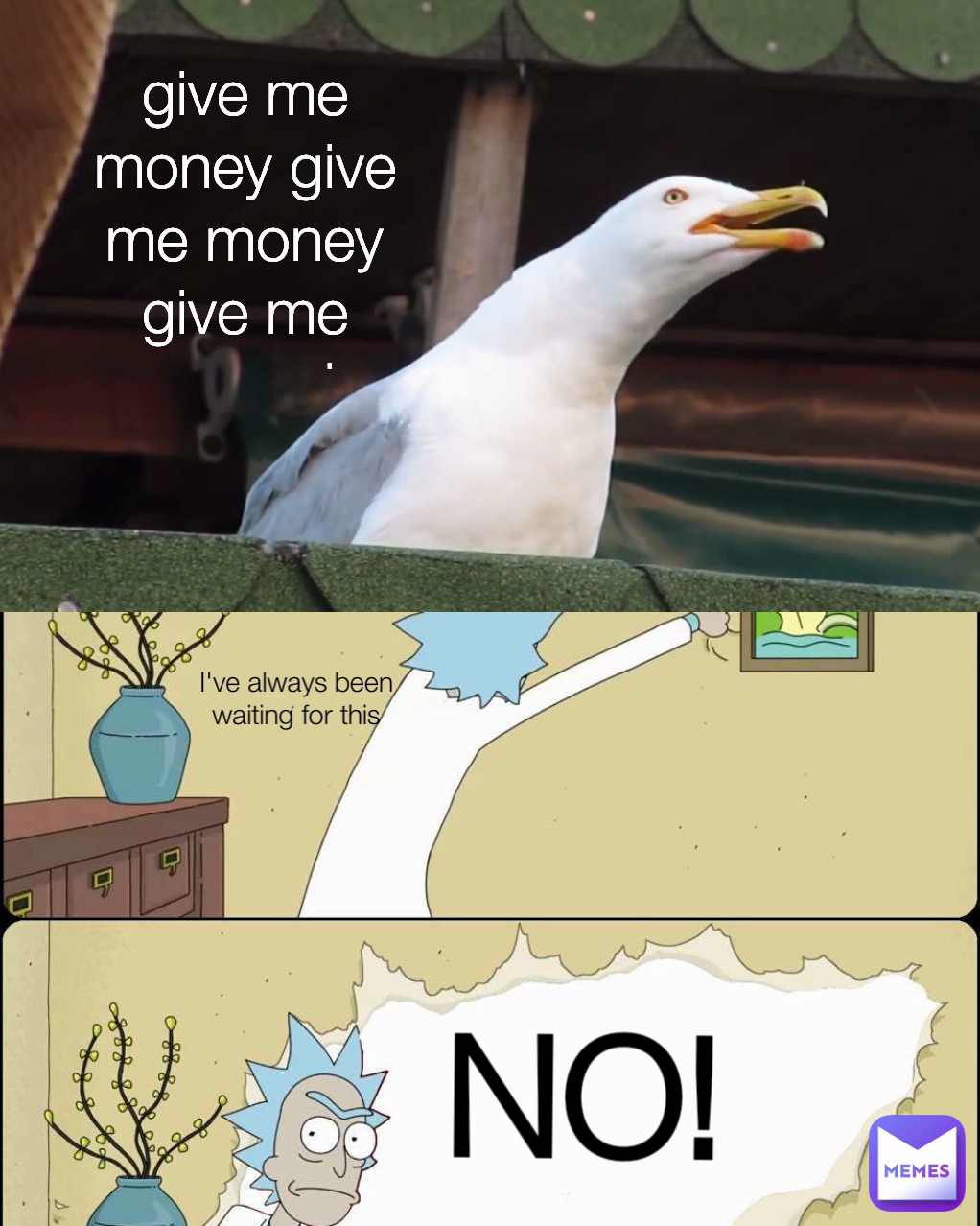 NO! I've always been waiting for this give me money give me money give me money give me money give me money 