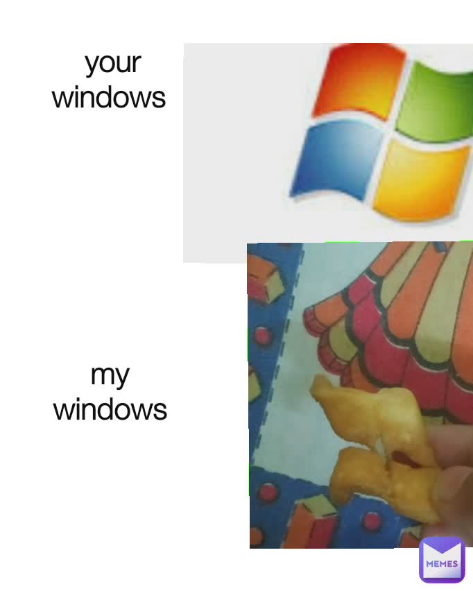 your windows 







my windows my windows
