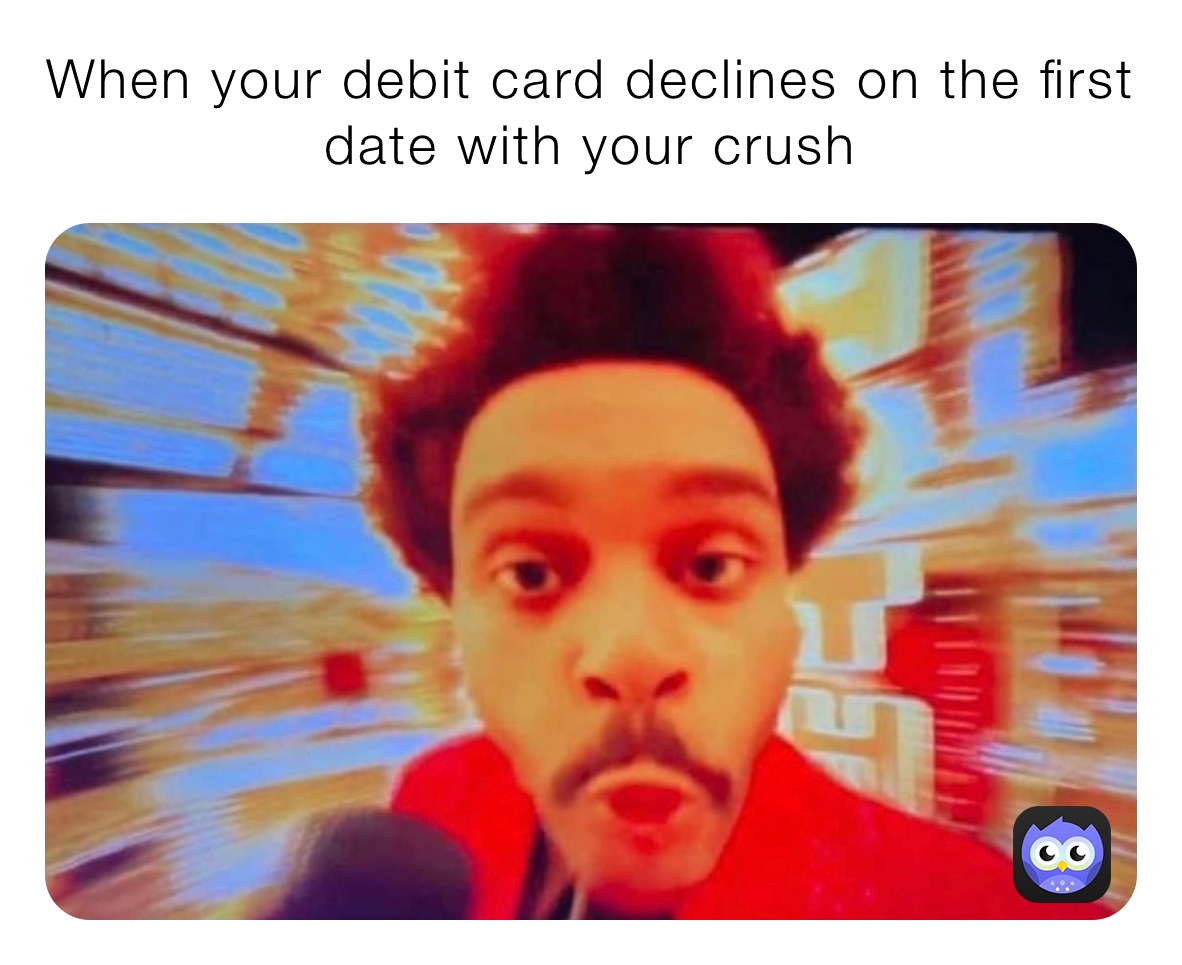 When your debit card declines on the first date with your crush 
