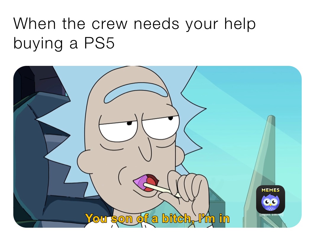 When the crew needs your help buying a PS5 