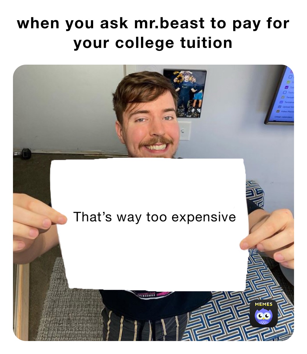 when you ask mr.beast to pay for your college tuition 