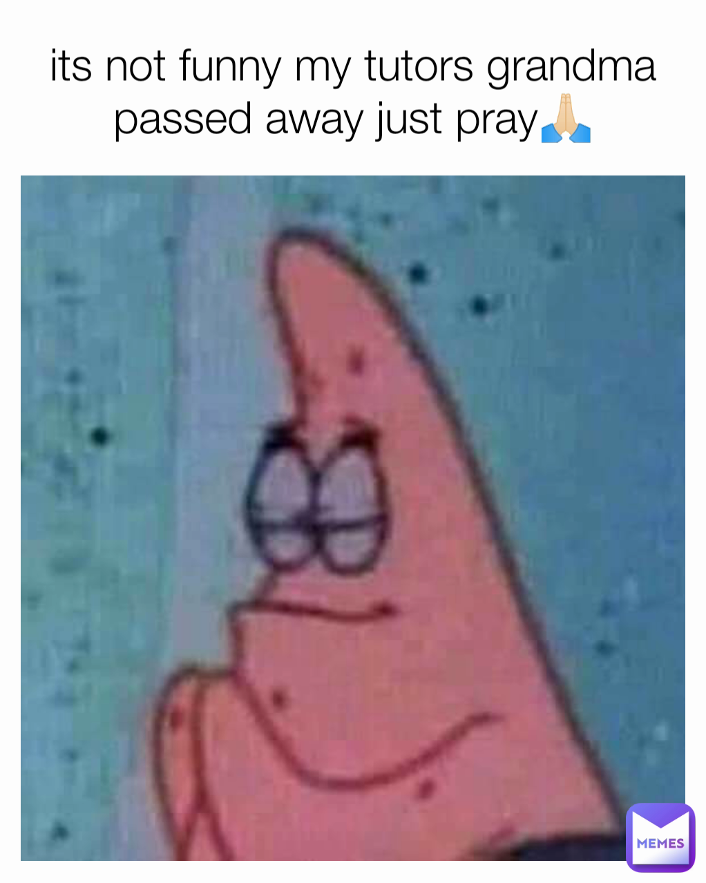 its not funny my tutors grandma passed away just pray🙏🏻