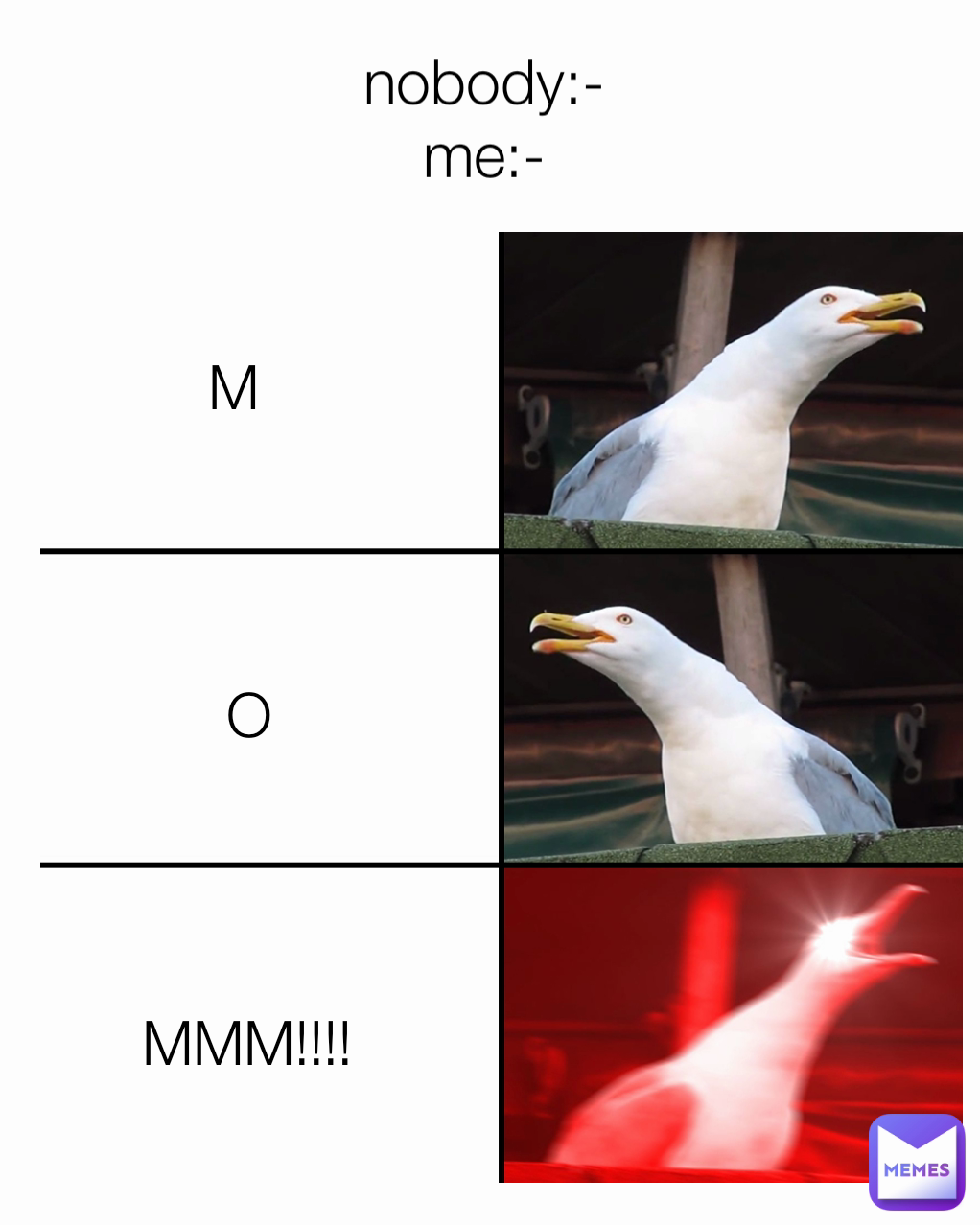 O MMM!!!! nobody:-
me:- M